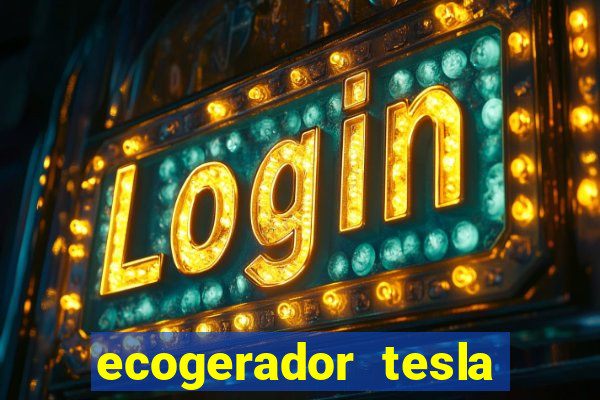 ecogerador tesla reclame aqui